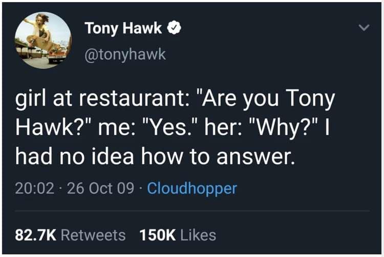 A classic tweet from Tony Hawk about a fan asking him "Why?" he is Tony Hawk.