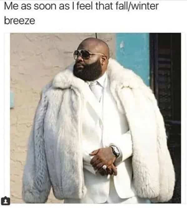 Rick Ross fur coat meme representing extreme excitement for cold weather fall fashion at the first breeze.