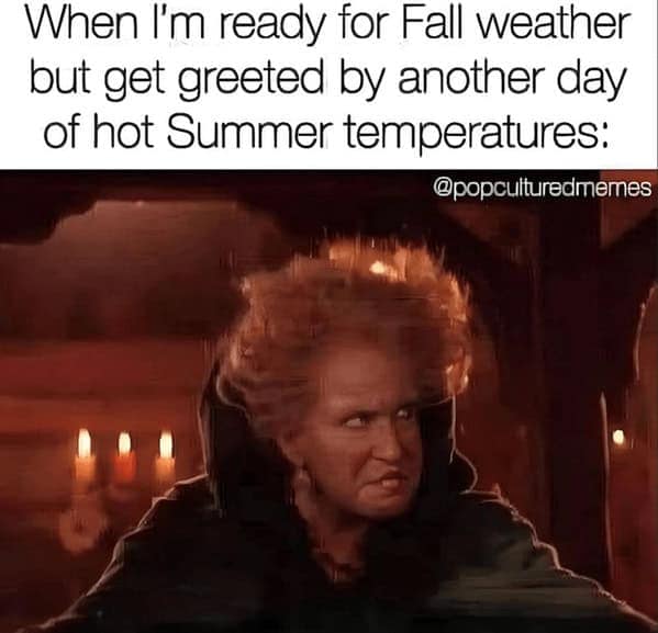 A Hocus Pocus meme showing frustration with another day of hot summer temperatures during fall.