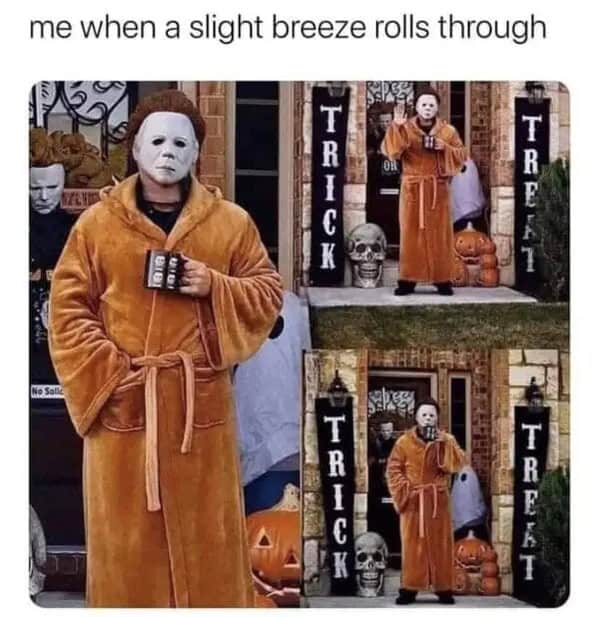 A funny meme of Michael Myers in a comfy robe, enjoying a slight fall breeze.