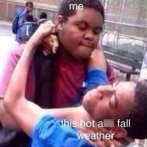 A meme of one person choking another, representing "me" fighting the "hot a** fall weather."