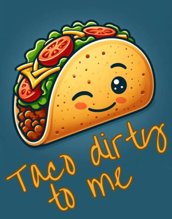 A cute and funny flirty meme of a winking taco that says "Taco dirty to me."