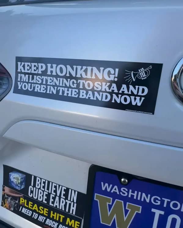 A funny bumper sticker that reads "Keep Honking! I'm listening to Ska and you're in the band now."