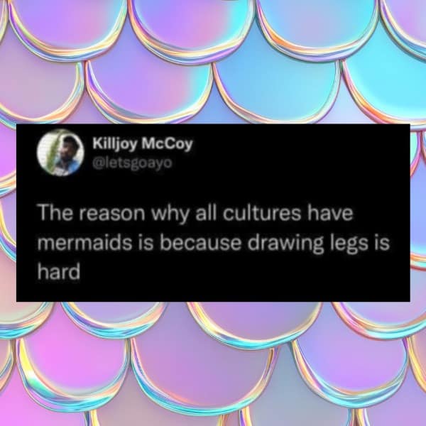 Funny tweet suggesting mermaids exist in all cultures simply because drawing legs is difficult for artists.