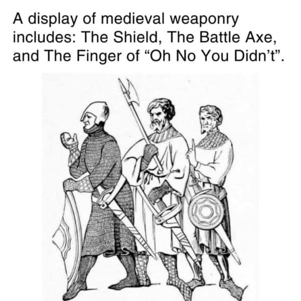 A meme of medieval soldiers where one soldier's "Oh No You Didn't" finger wag is listed as a weapon.