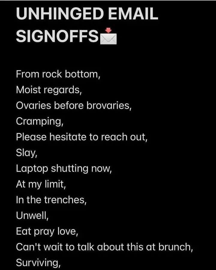 A funny meme featuring a long list of "unhinged email signoffs" like "Moist regards," and "At my limit,".
