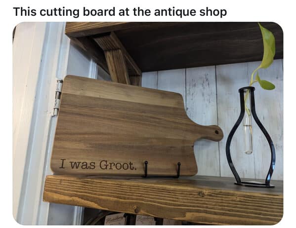 A funny meme of a wooden cutting board found at an antique shop engraved with "I was Groot."
