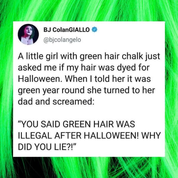 A funny tweet about a little girl confronting someone with green hair after her dad lied about it being illegal.