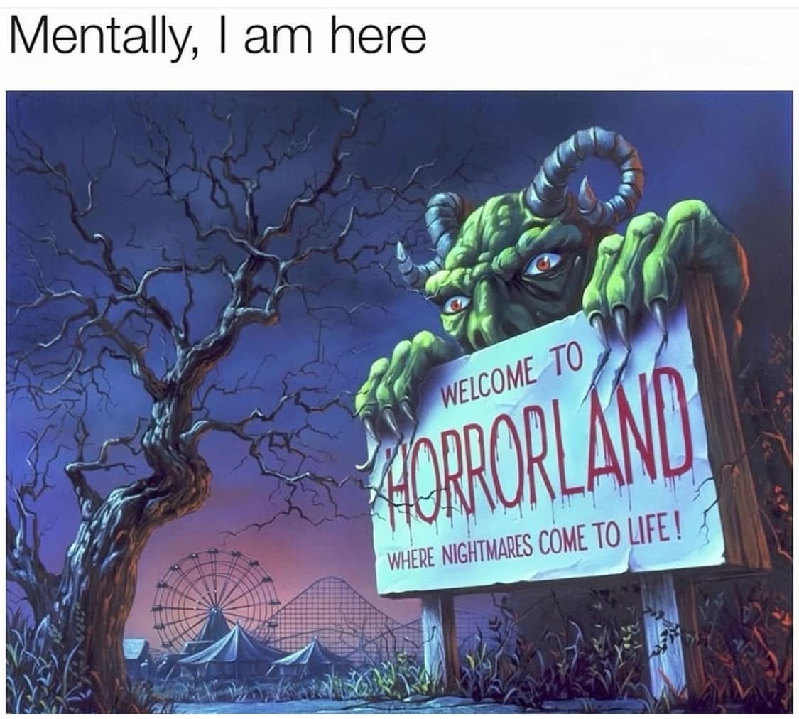 A "Mentally, I am here" meme using the spooky cover art from the Goosebumps book "One Day at HorrorLand."