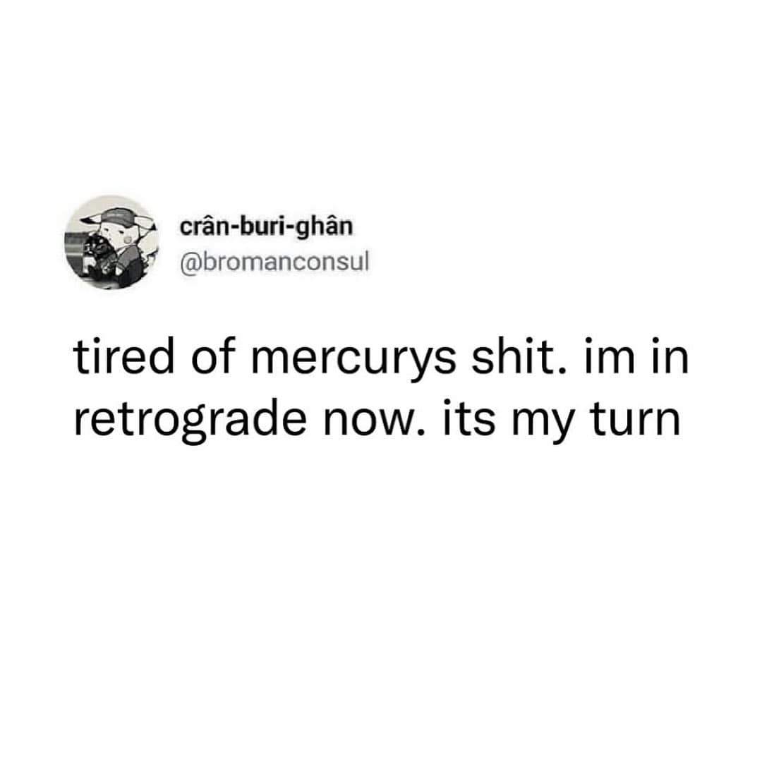 A funny tweet from someone who is tired of Mercury retrograde and has decided to be the problem themself.