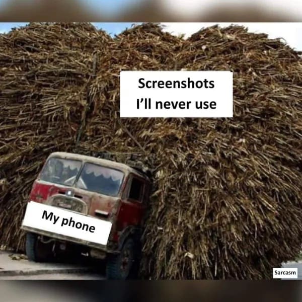 A meme of a truck labeled "My phone" getting crushed by a huge pile of hay labeled "Screenshots I'll never use."