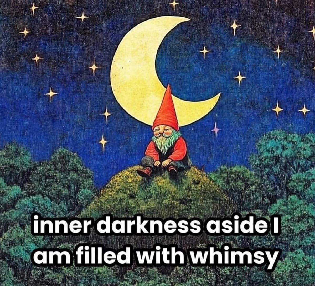 A funny meme of a whimsical gnome with the caption "inner darkness aside I am filled with whimsy."