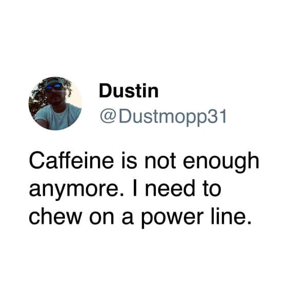 A funny tweet from a tired person who needs to "chew on a power line" because caffeine isn't enough.