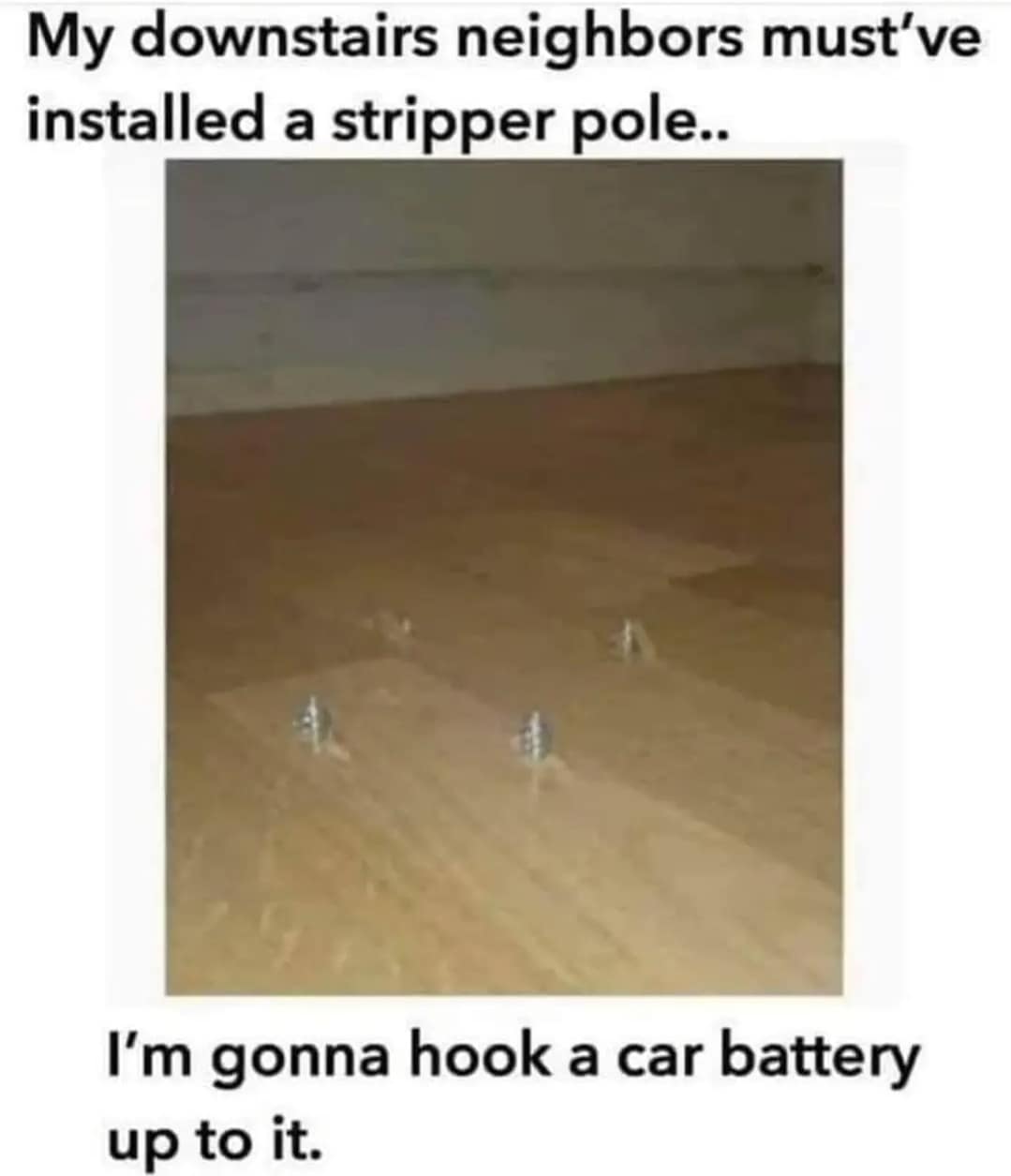 A funny meme about a neighbor installing a stripper pole, with a dark joke about hooking up a car battery.