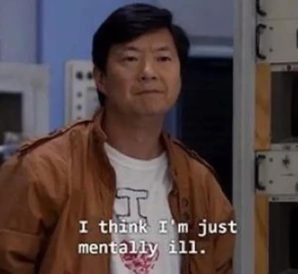 Chang from Community delivering the relatable funny movie quote, "I think I'm just mentally ill."