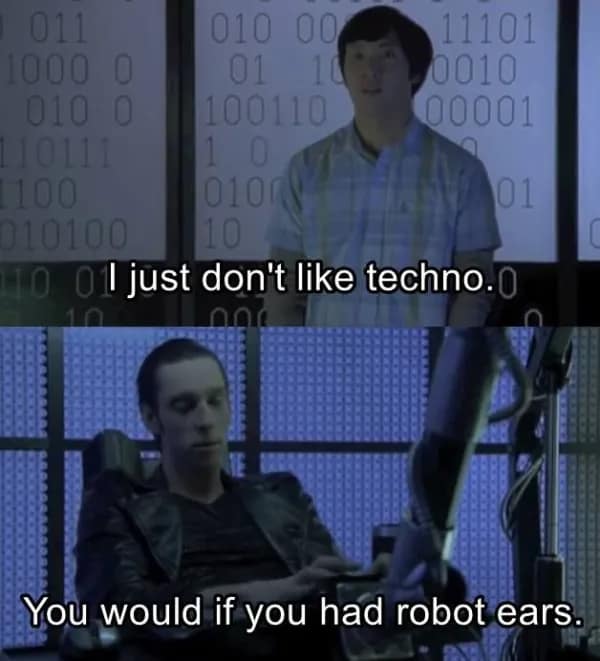 A funny movie quote from Grandma's Boy arguing that techno music is good if you have robot ears.