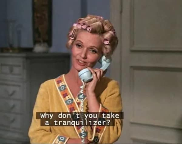 A funny movie quote from Endora in Bewitched casually suggesting taking a tranquilizer.