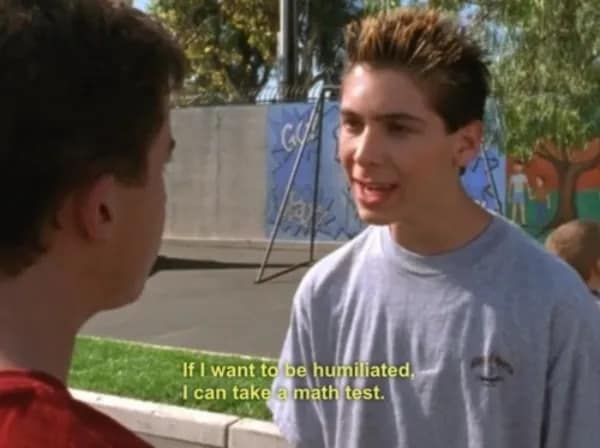 A funny movie quote from Reese in Malcolm in the Middle about math tests being humiliating.