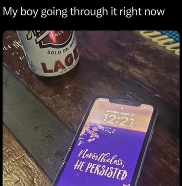 A funny pic of a phone lock screen reading "Nevertheless, He Persisted" next to a beer can.