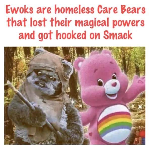 A funny meme comparing an Ewok to a Care Bear, with a very dark backstory.