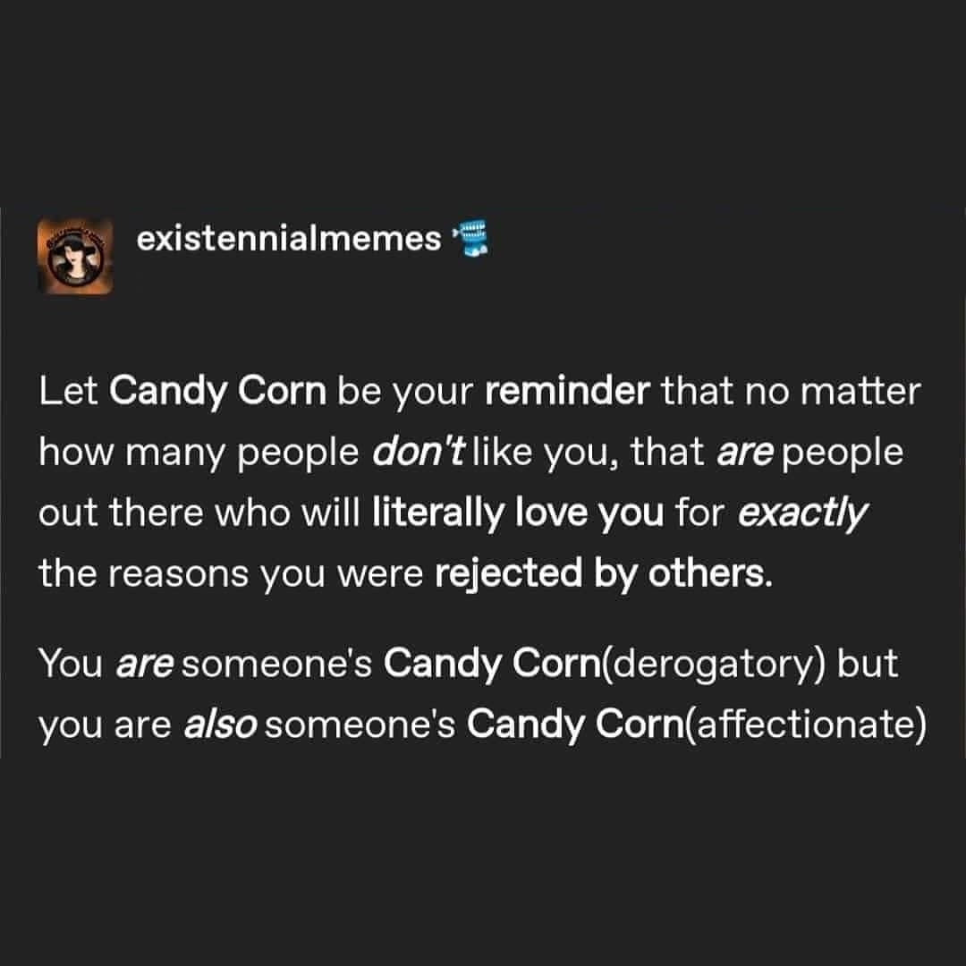 Wholesome post using Candy Corn as a metaphor for finding people who love you for your unique qualities.