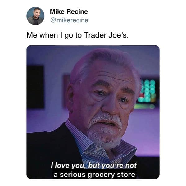 Funny Succession meme using Logan Roy to express love for Trader Joe's despite its limitations.