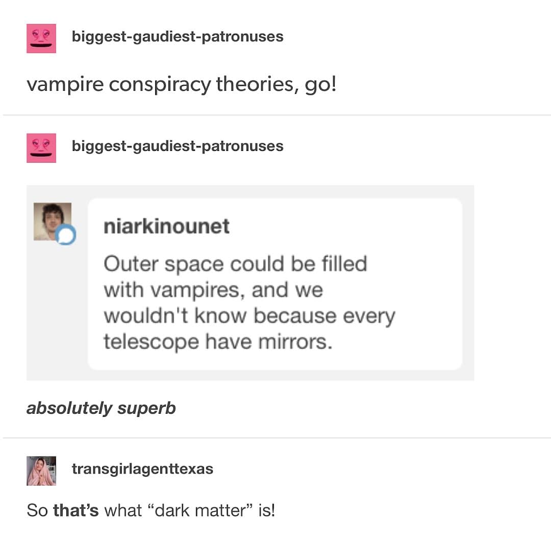 A funny vampire conspiracy theory that outer space is filled with vampires and they are the universe's dark matter.