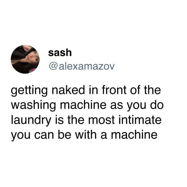 Funny tweet joking that getting naked in front of the washing machine is peak intimacy with a machine.