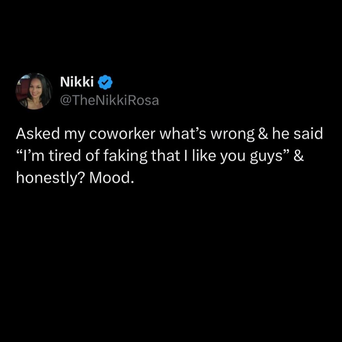 A funny tweet about a coworker's honest reply that he is "tired of faking" that he likes his colleagues.