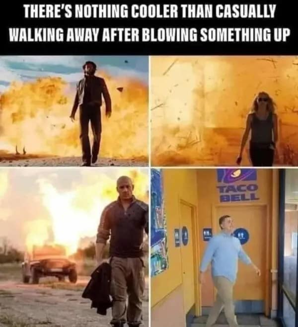 unny taco meme comparing action heroes walking from explosions to someone casually leaving Taco Bell after destroying the toilet.
