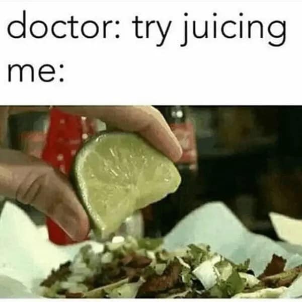 Funny taco meme showing someone squeezing lime onto tacos as their interpretation of the doctor's advice to "try juicing."