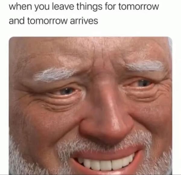 An employment meme using the "Hide the Pain Harold" face to represent the dread of procrastination catching up to you.