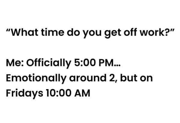 Relatable funny work meme describing emotionally checking out of work hours before the official end time.