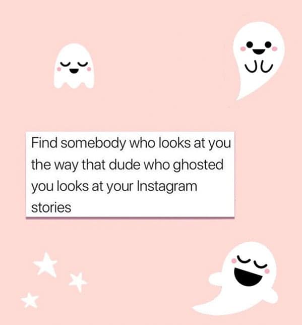 A funny piece of relationship advice that tells you to find someone who watches you like a ghoster watches your Instagram stories.