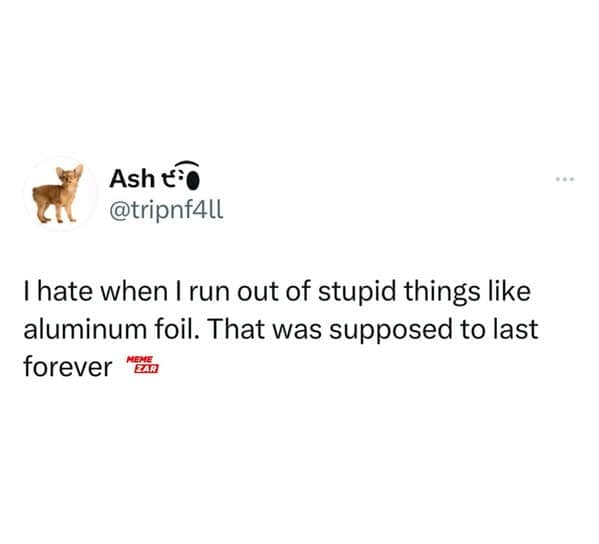 A relatable tweet about the frustration of running out of household items like aluminum foil that should last forever.