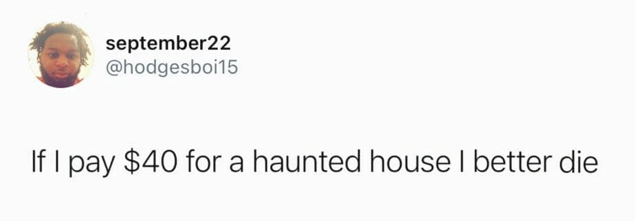 A funny tweet from a user who expects to die if they are paying $40 for a haunted house.