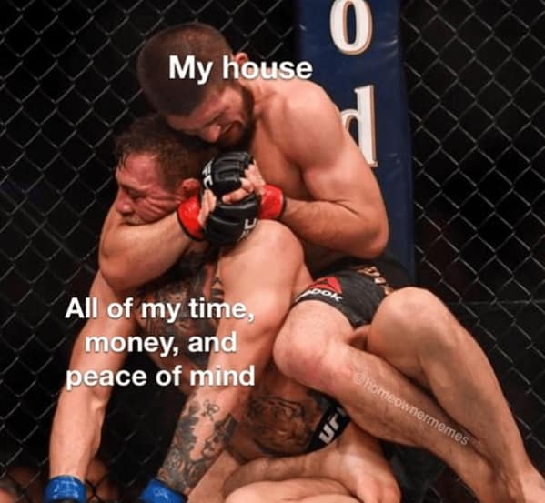 A Khabib choking McGregor meme, a classic homeowner meme about a house destroying your life and finances.