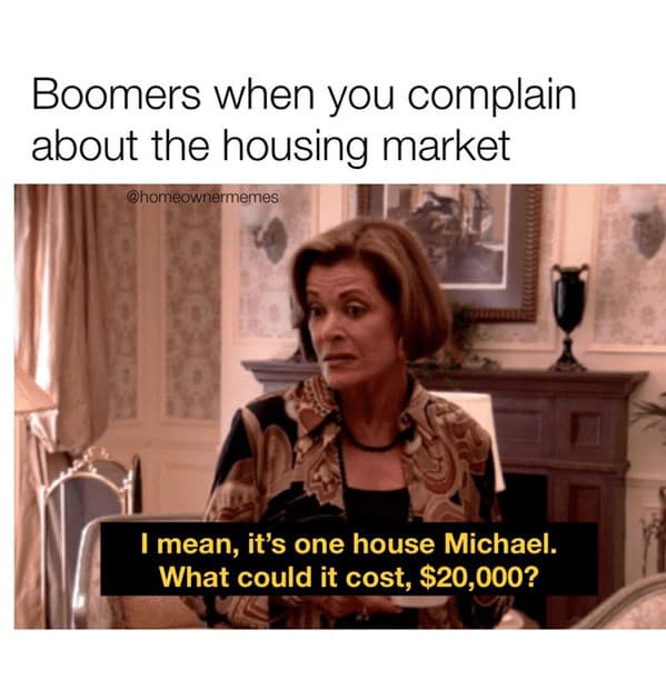The Lucille Bluth "one house" meme used as a homeowner meme about Boomers and the housing market.