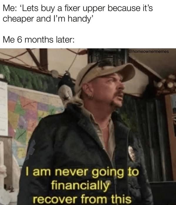 The Joe Exotic "never going to financially recover" meme used for a homeowner meme about fixer-uppers.