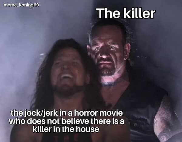 An Undertaker wrestling meme representing the horror movie killer sneaking up on the skeptical jock character.