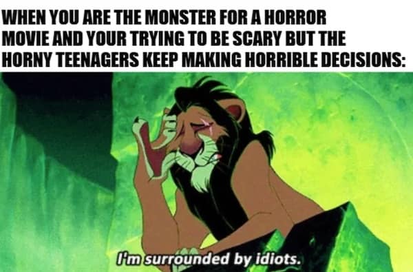 A Lion King Scar meme showing a horror movie monster frustrated by idiotic teenage victims