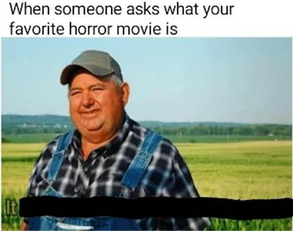 The "It ain't much but it's honest work" farmer meme representing someone's favorite simple horror movie.