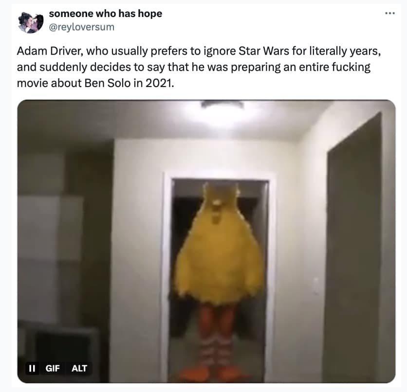 A Hunt for Ben Solo meme using a Big Bird GIF to show Adam Driver unexpectedly discussing Star Wars again.