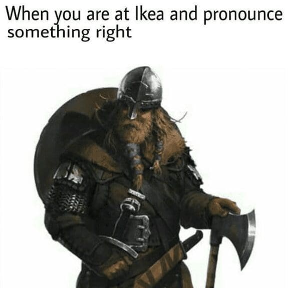 A funny meme that uses a picture of a mighty Viking to represent the feeling of successfully pronouncing an IKEA product name.