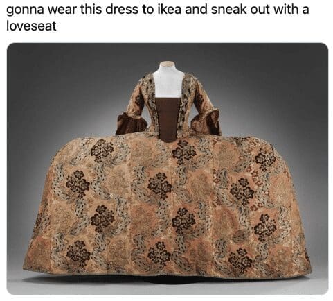 A funny tweet with a picture of a huge historical dress, joking about using it to sneak a loveseat out of IKEA.