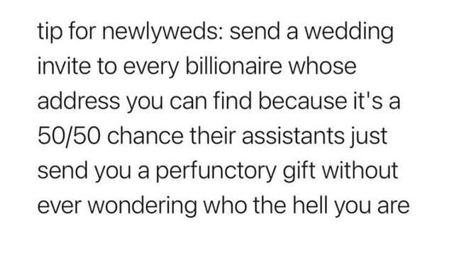 A life pro tip for newlyweds about sending wedding invites to billionaires to get free gifts.