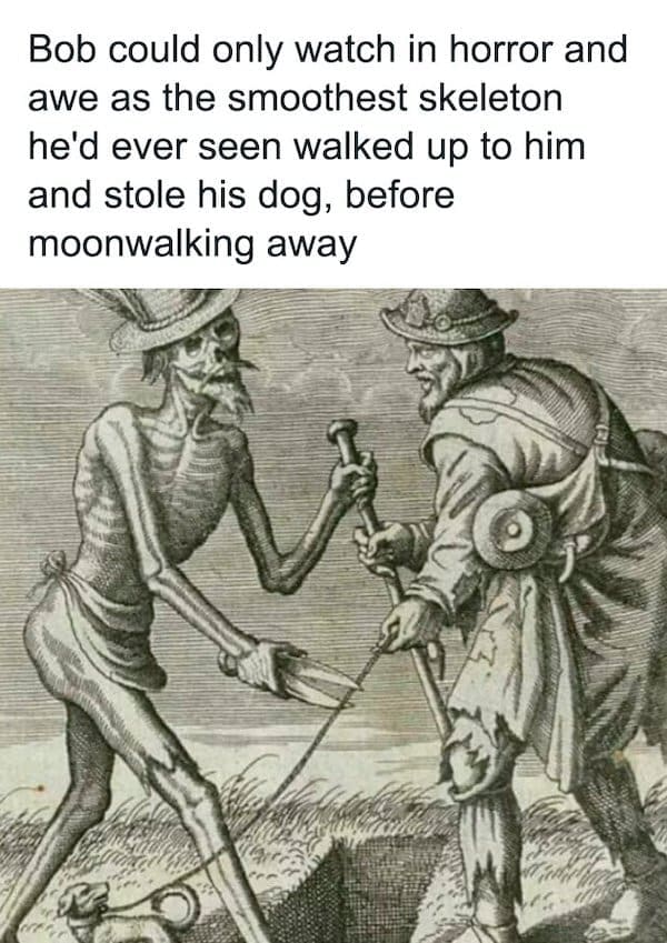 A funny medieval meme using a classical art woodcut of a skeleton moonwalking away with a man's dog.
