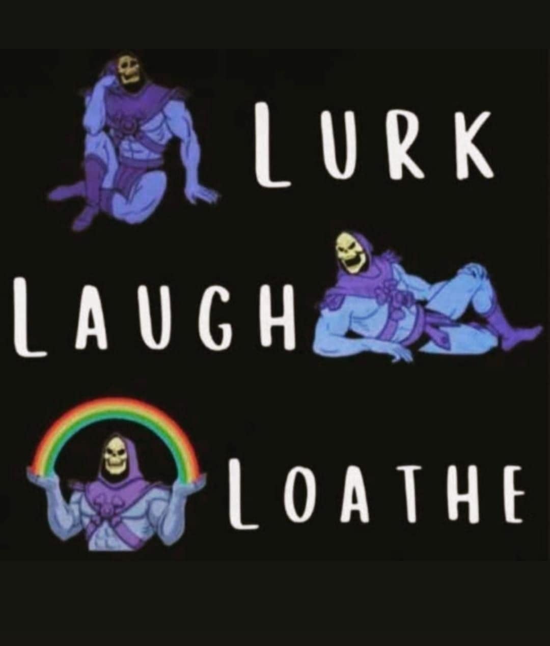 A funny meme showing three poses of the cartoon villain Skeletor, representing a life philosophy of "Lurk, Laugh, Loathe."