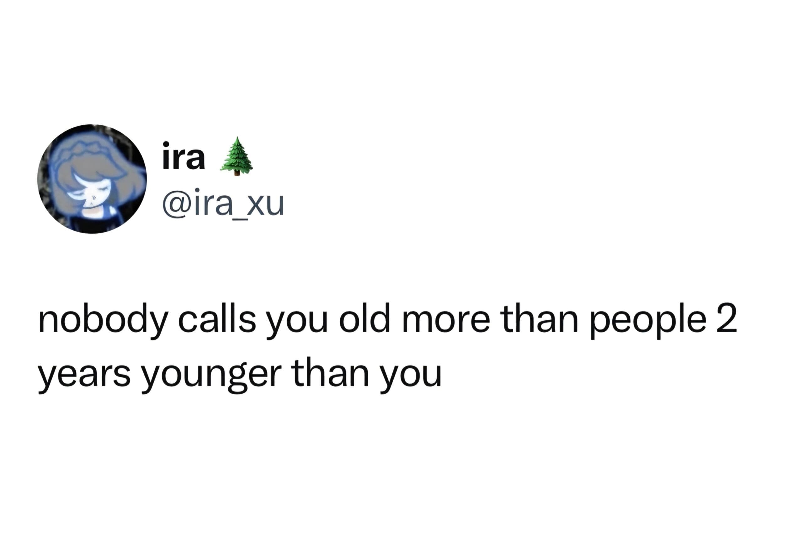 A funny meme tweet that states, "nobody calls you old more than people 2 years younger than you."