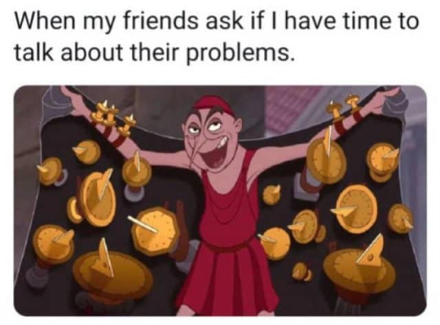 A funny meme from Disney's Hercules showing Clopin with many clocks, happy to listen to friends' problems.